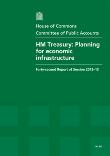 Image for HM Treasury : Planning for Economic Infrastructure, Forty-Second Report of Session 2012-13, Report, Together with Formal Minutes, and Oral Evidence