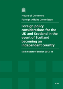 Image for Foreign policy considerations for the UK and Scotland in the event of Scotland becoming an independent country : sixth report of session 2012-13, report, together with formal minutes, oral and written