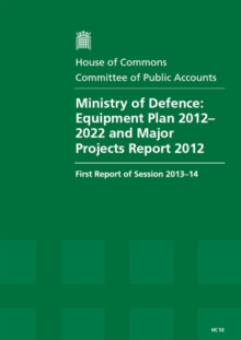 Image for Ministry of Defence : equipment plan 2012-2022 and major projects report 2012, first report of session 2013-14, report, together with formal minutes, oral and written evidence