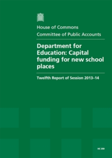 Image for Department for Education : Capital Funding for New School Places, Twelfth Report of Session 2013-14, Report, Together with Formal Minutes, Oral and Written Evidence