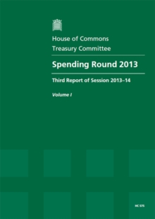Image for Spending round 2013 : third report of session 2013-14, Vol. 1: Report, together with formal minutes, oral evidence