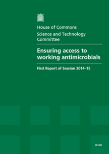 Image for Ensuring access to working antimicrobials : first report of session 2014-15, report, together with formal minutes relating to the report
