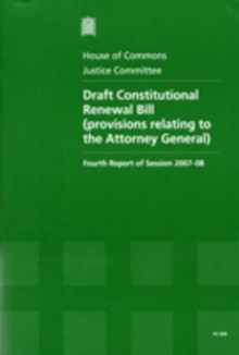 Image for Draft Constitutional Renewal Bill (provisions relating to the Attorney General) : fourth report of session 2007-08, report, together with formal minutes, oral and written evidence