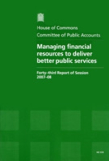 Image for Managing financial resources to deliver better public services : forty-third report of session 2007-08, report, together with formal minutes, oral and written evidence