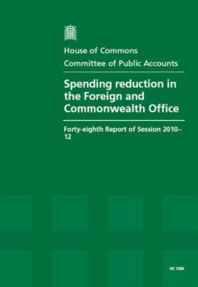 Image for Spending Reduction in the Foreign and Commonwealth Office : Forty-Eighth Report of Session 2010-12, Report, Together with Formal Minutes and Oral and Written Evidence