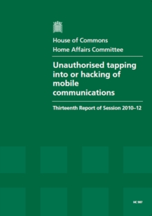 Image for Unauthorised Tapping into or Hacking of Mobile Communications : Thirteenth Report of Session 2010-12