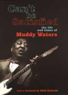 Image for Can't be satisfied  : the life and times of Muddy Waters