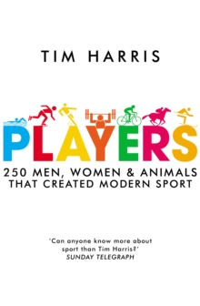 Image for Players  : 250 men, women and animals who created modern sport