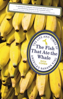 Image for The fish that ate the whale  : the life and times of America's banana king