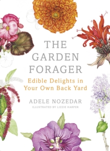 The Garden Forager: Edible Delights in your Own Back Yard