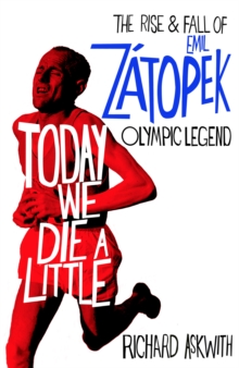Image for Today we die a little  : the rise and fall of Emil Zâatopek, Olympic legend