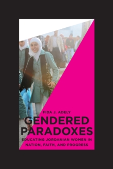 Image for Gendered paradoxes: educating Jordanian women in nation, faith, and progress