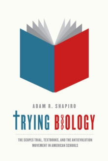 Image for Trying biology: the Scopes trial, textbooks, and the antievolution movement in American schools
