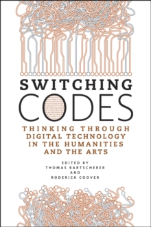 Image for Switching Codes : Thinking Through Digital Technology in the Humanities and the Arts