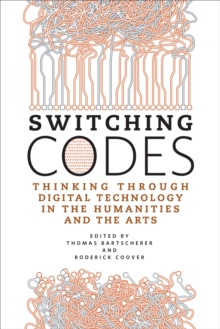 Image for Switching Codes: Thinking Through Digital Technology in the Humanities and the Arts
