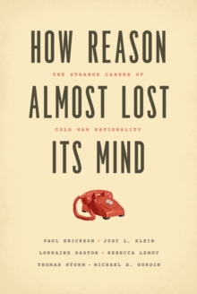 Image for How reason almost lost its mind: the strange career of Cold War rationality