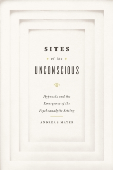 Image for Sites of the unconscious: hypnosis and the emergence of the psychoanalytic setting