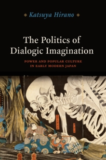 Image for The politics of dialogic imagination  : power and popular culture in early modern Japan