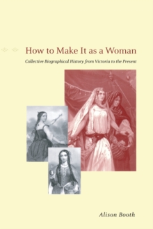 Image for How to make it as a woman  : collective biographical history from Victoria to the present