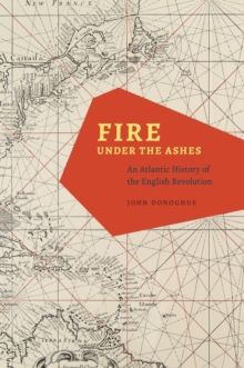 Image for Fire under the ashes: an Atlantic history of the English revolution