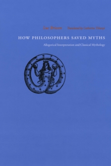 Image for How philosophers saved myths: allegorical interpretation and classical mythology