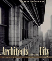 Image for The Architects and the City : Holabird & Roche of Chicago, 1880-1918