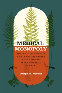 Image for Medical monopoly  : intellectual property rights and the origins of the modern pharmaceutical industry