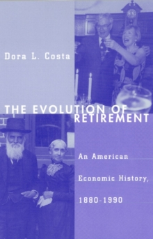 Image for The evolution of retirement: an American economic history, 1880-1990