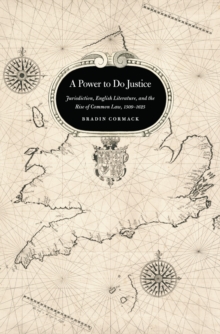 Image for A power to do justice: jurisdiction, English literature, and the rise of common law, 1509-1625