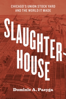 Image for Slaughterhouse  : Chicago's Union Stock Yard and the world it made