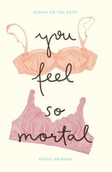 Image for You feel so mortal: essays on the body