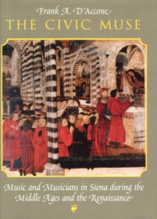 Image for The civic muse: music and musicians in Siena during the Middle Ages and the Renaissance