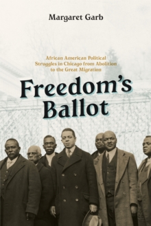 Image for Freedom's ballot: African American political struggles in Chicago from abolition to the Great Migration
