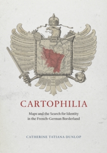 Image for Cartophilia: maps and the search for identity in the French-German borderland
