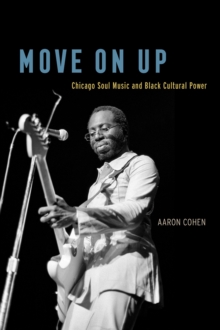 Move on Up: Chicago Soul Music and Black Cultural Power