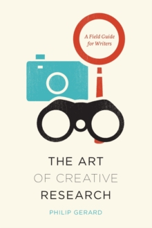 The Art of Creative Research: A Field Guide for Writers