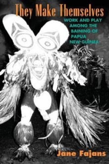 They Make Themselves - Work and Play among the Baining of Papua New Guinea