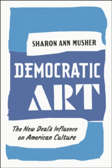 Image for Democratic art  : the New Deal's influence on American culture