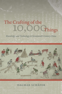Image for The crafting of the 10,000 things  : knowledge and technology in seventeenth-century China