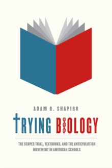 Image for Trying biology  : the Scopes trial, textbooks, and the antievolution movement in American schools
