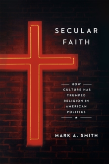 Image for Secular faith  : how culture has trumped religion in American politics