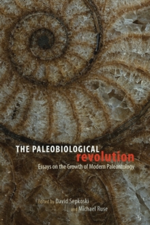 Image for The paleobiological revolution  : essays on the growth of modern paleontology