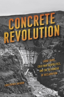 Image for Concrete revolution  : large dams, Cold War geopolitics, and the US Bureau of Reclamation