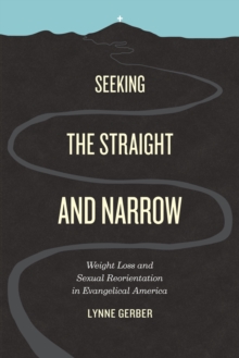 Image for Seeking the Straight and Narrow: Weight Loss and Sexual Reorientation in Evangelical America