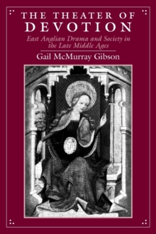 Theater of Devotion - East Anglian Drama and Society in the Late Middle Ages