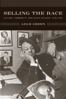 Image for Selling the race  : culture, community, and Black Chicago, 1940-1955