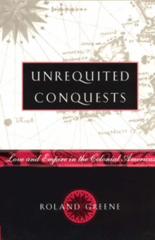 Image for Unrequited conquests  : love and empire in the colonial Americas