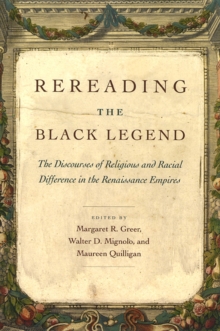 Image for Rereading the Black Legend  : the discourses of religious and racial difference in the Renaissance empires