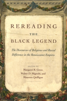 Image for Rereading the Black Legend: the discourses of religious and racial difference in the Renaissance empires