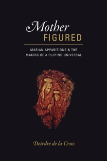 Image for Mother figured  : Marian apparitions and the making of a Filipino universal